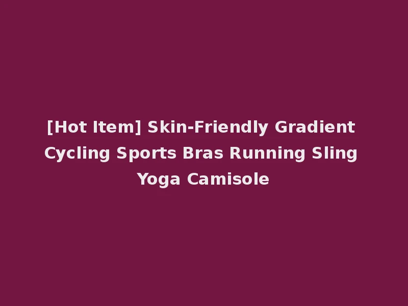 [Hot Item] Skin-Friendly Gradient Cycling Sports Bras Running Sling Yoga Camisole