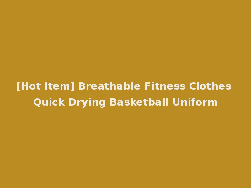 [Hot Item] Breathable Fitness Clothes Quick Drying Basketball Uniform
