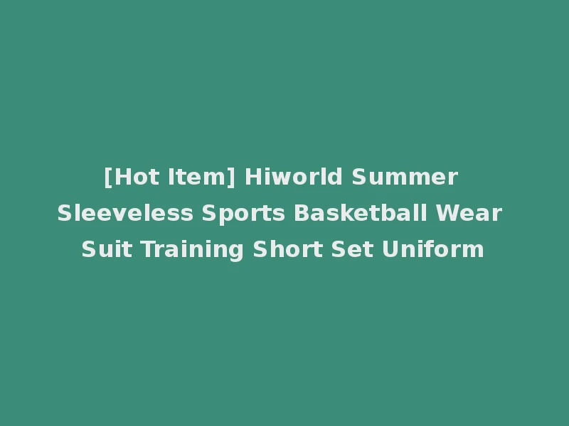 [Hot Item] Hiworld Summer Sleeveless Sports Basketball Wear Suit Training Short Set Uniform