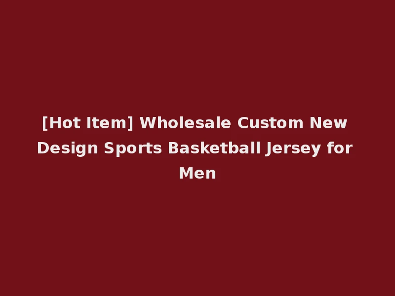 [Hot Item] Wholesale Custom New Design Sports Basketball Jersey for Men