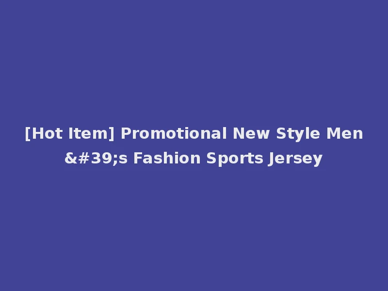 [Hot Item] Promotional New Style Men's Fashion Sports Jersey