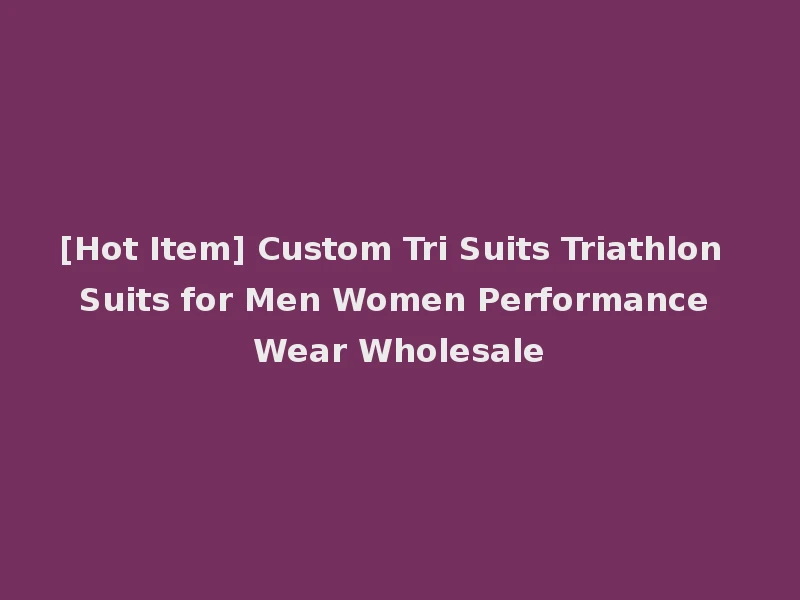 [Hot Item] Custom Tri Suits Triathlon Suits for Men Women Performance Wear Wholesale