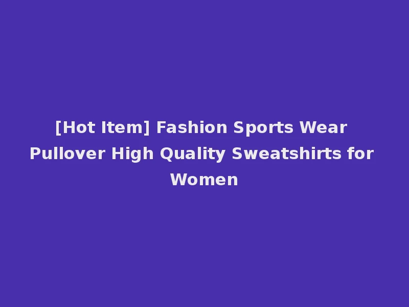 [Hot Item] Fashion Sports Wear Pullover High Quality Sweatshirts for Women