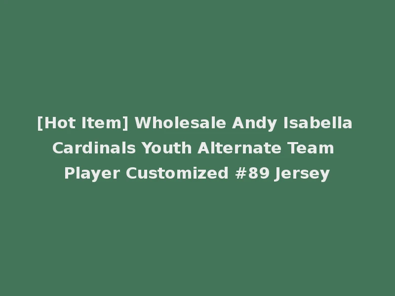 [Hot Item] Wholesale Andy Isabella Cardinals Youth Alternate Team Player Customized #89 Jersey