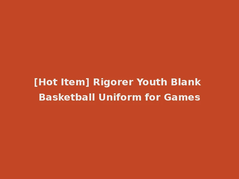 [Hot Item] Rigorer Youth Blank Basketball Uniform for Games