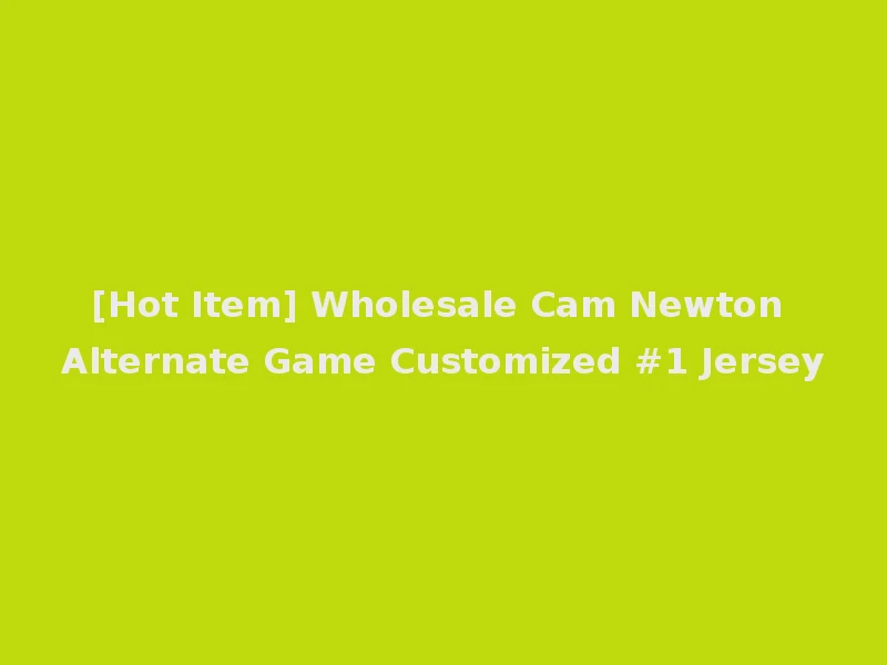 [Hot Item] Wholesale Cam Newton Alternate Game Customized #1 Jersey