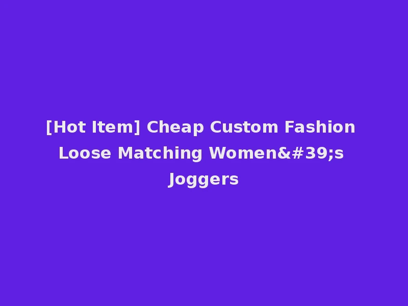 [Hot Item] Cheap Custom Fashion Loose Matching Women's Joggers