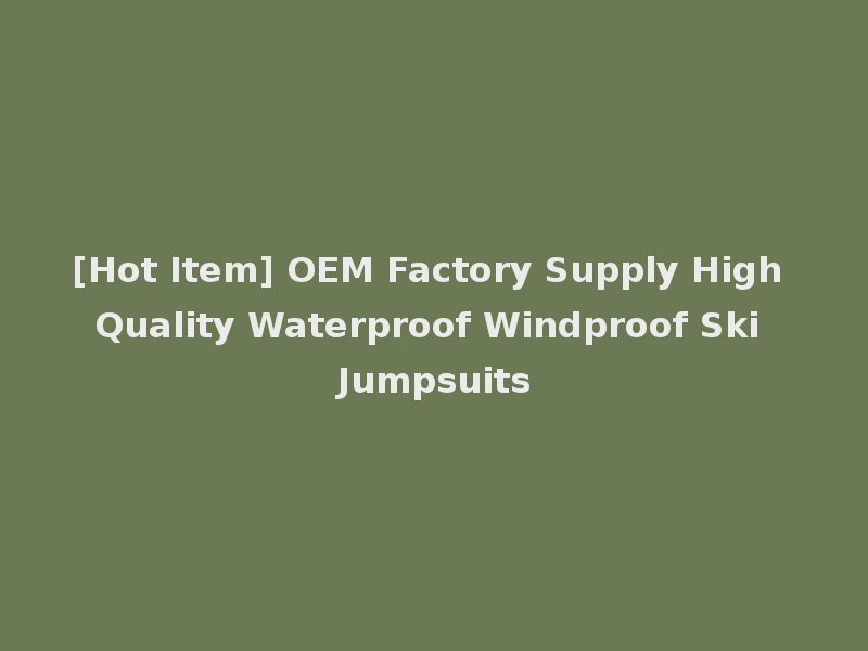 [Hot Item] OEM Factory Supply High Quality Waterproof Windproof Ski Jumpsuits