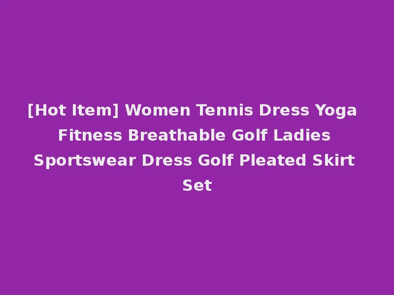 [Hot Item] Women Tennis Dress Yoga Fitness Breathable Golf Ladies Sportswear Dress Golf Pleated Skirt Set