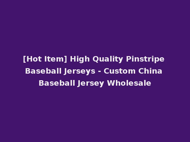 [Hot Item] High Quality Pinstripe Baseball Jerseys - Custom China Baseball Jersey Wholesale