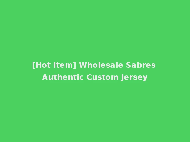 [Hot Item] Wholesale Sabres Authentic Custom Jersey