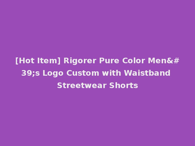 [Hot Item] Rigorer Pure Color Men's Logo Custom with Waistband Streetwear Shorts