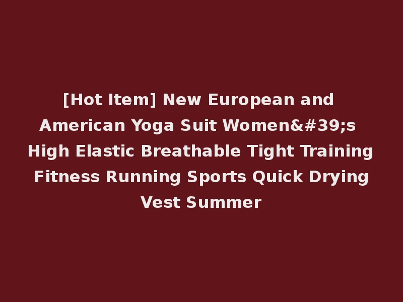 [Hot Item] New European and American Yoga Suit Women's High Elastic Breathable Tight Training Fitness Running Sports Quick Drying Vest Summer