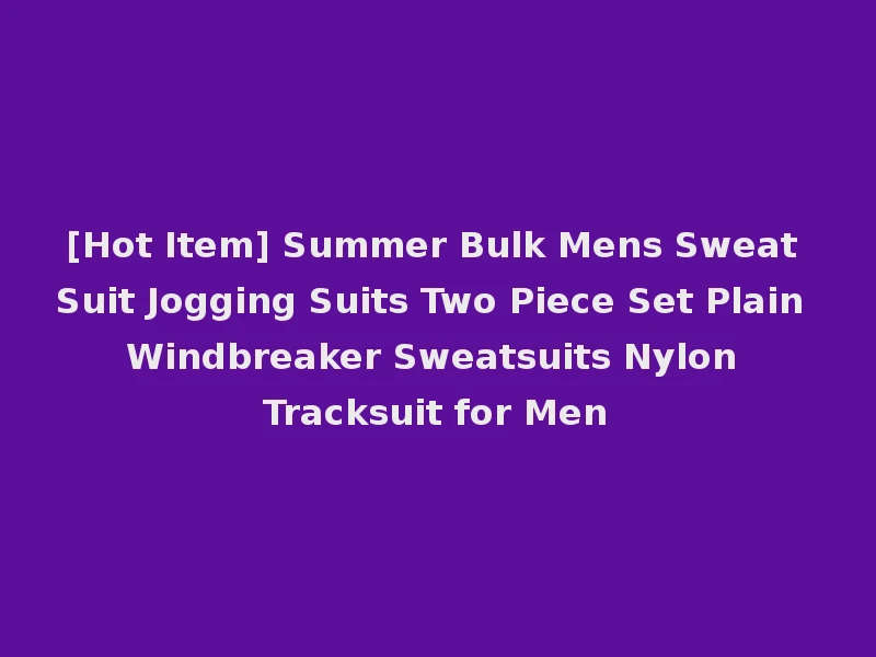 [Hot Item] Summer Bulk Mens Sweat Suit Jogging Suits Two Piece Set Plain Windbreaker Sweatsuits Nylon Tracksuit for Men