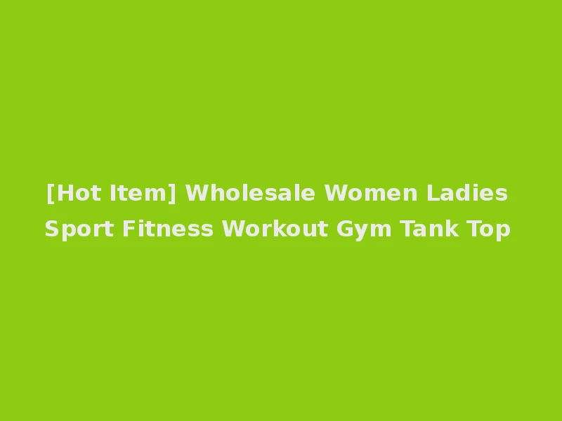 [Hot Item] Wholesale Women Ladies Sport Fitness Workout Gym Tank Top