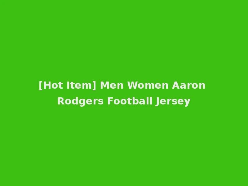 [Hot Item] Men Women Aaron Rodgers Football Jersey