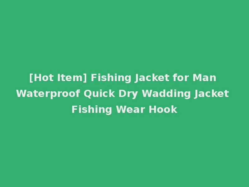 [Hot Item] Fishing Jacket for Man Waterproof Quick Dry Wadding Jacket Fishing Wear Hook