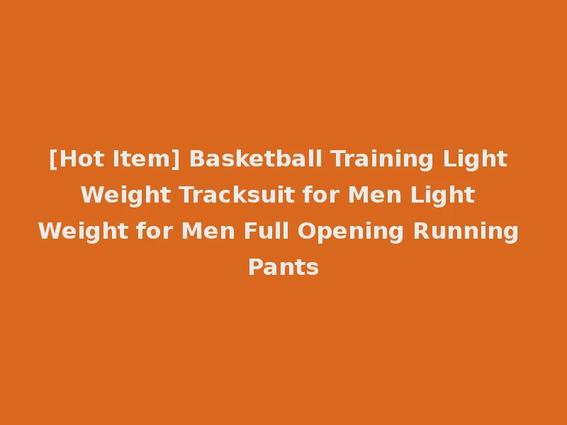 [Hot Item] Basketball Training Light Weight Tracksuit for Men Light Weight for Men Full Opening Running Pants