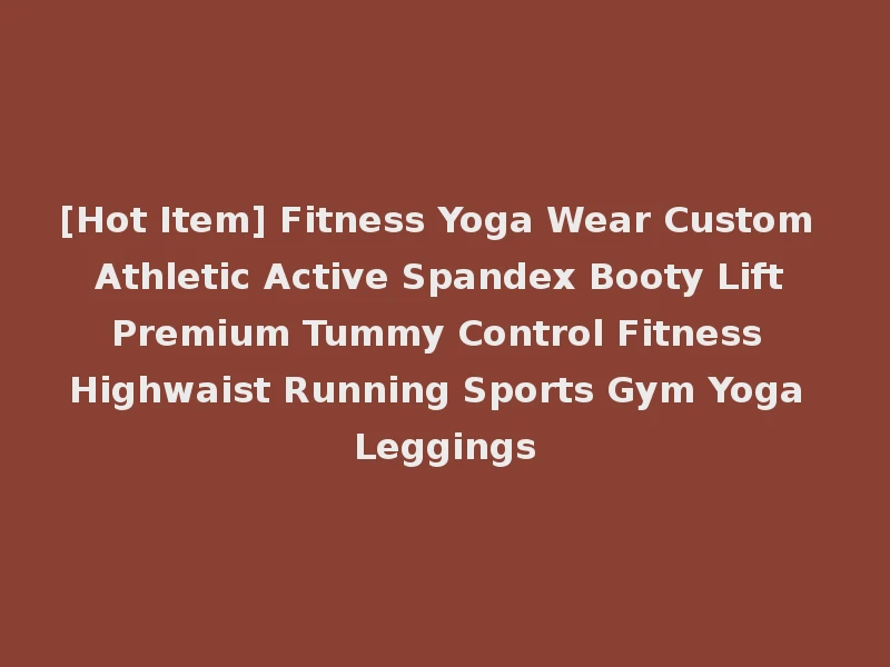 [Hot Item] Fitness Yoga Wear Custom Athletic Active Spandex Booty Lift Premium Tummy Control Fitness Highwaist Running Sports Gym Yoga Leggings