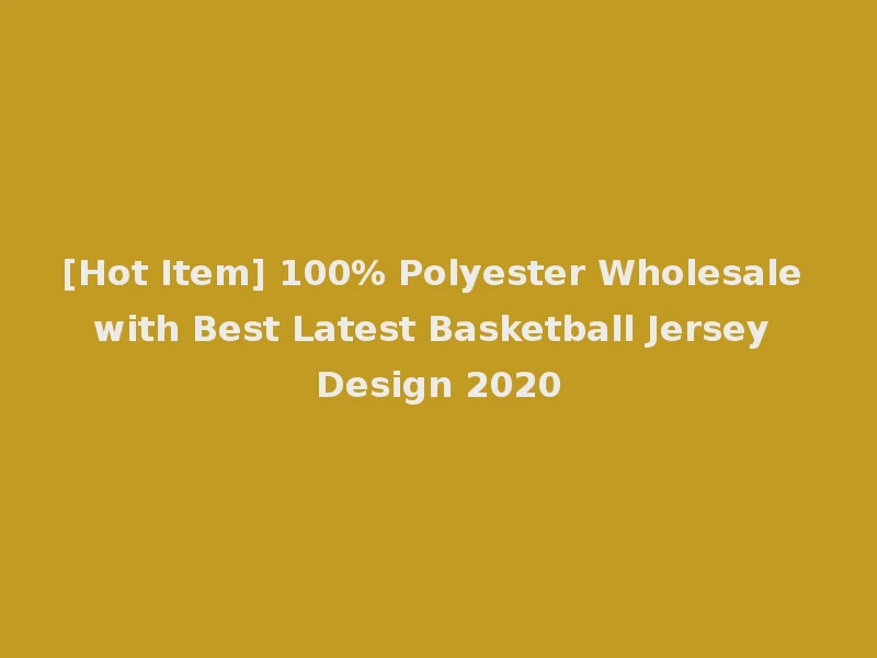 [Hot Item] 100% Polyester Wholesale with Best Latest Basketball Jersey Design 2020
