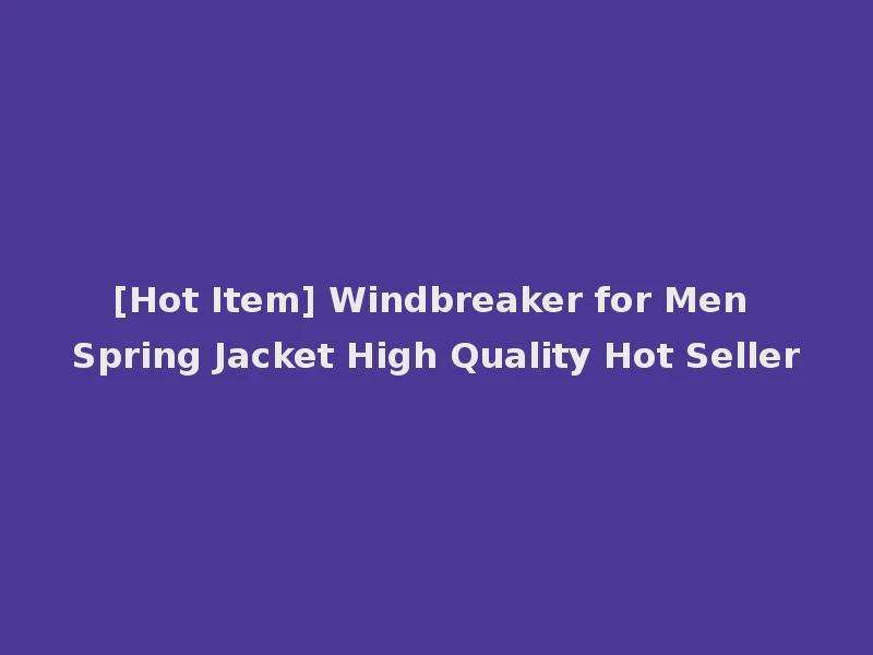 [Hot Item] Windbreaker for Men Spring Jacket High Quality Hot Seller