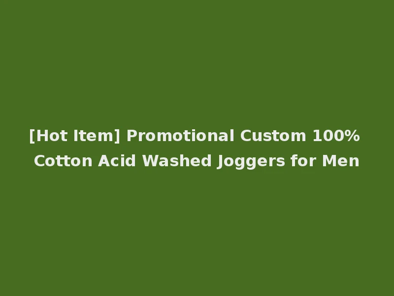 [Hot Item] Promotional Custom 100% Cotton Acid Washed Joggers for Men