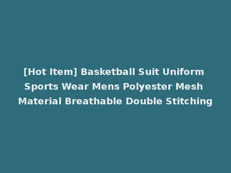 [Hot Item] Basketball Suit Uniform Sports Wear Mens Polyester Mesh Material Breathable Double Stitching