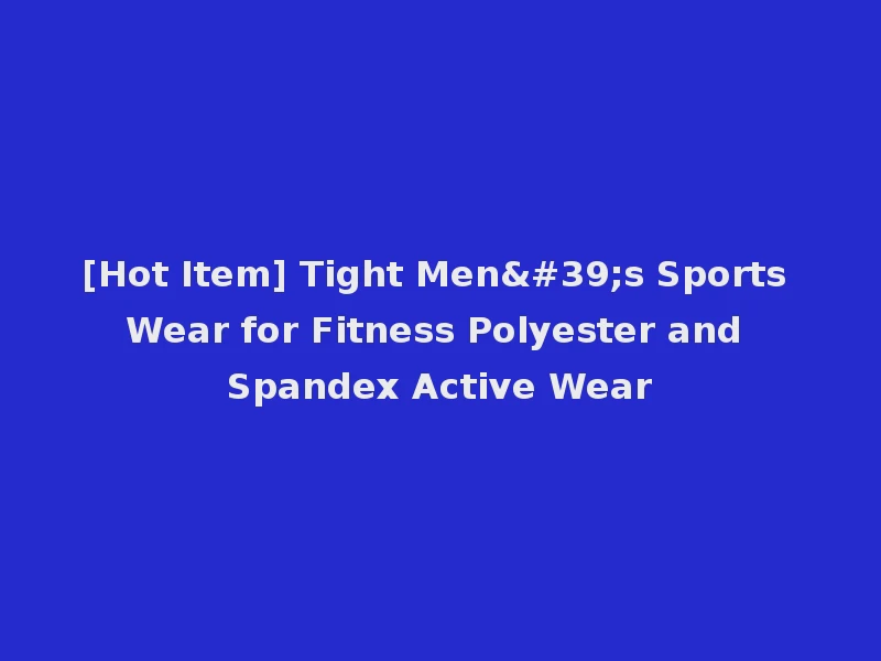 [Hot Item] Tight Men's Sports Wear for Fitness Polyester and Spandex Active Wear