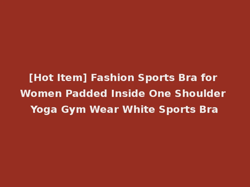 [Hot Item] Fashion Sports Bra for Women Padded Inside One Shoulder Yoga Gym Wear White Sports Bra