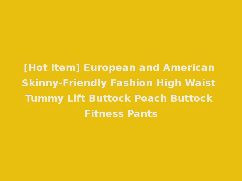 [Hot Item] European and American Skinny-Friendly Fashion High Waist Tummy Lift Buttock Peach Buttock Fitness Pants