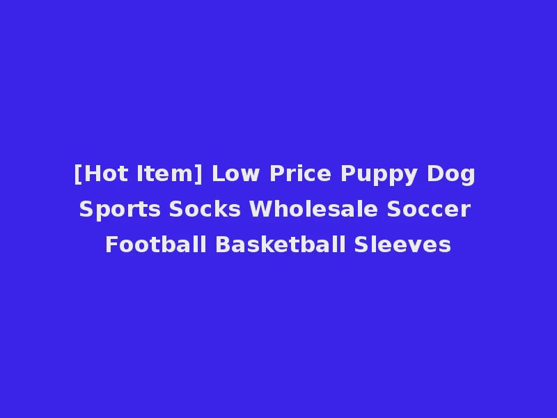 [Hot Item] Low Price Puppy Dog Sports Socks Wholesale Soccer Football Basketball Sleeves