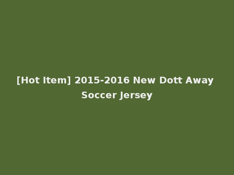 [Hot Item] 2015-2016 New Dott Away Soccer Jersey