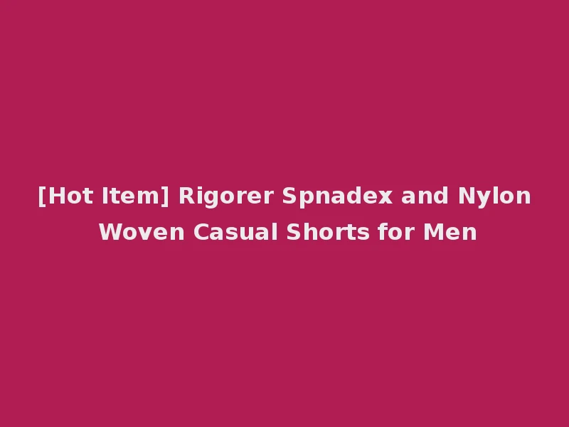 [Hot Item] Rigorer Spnadex and Nylon Woven Casual Shorts for Men
