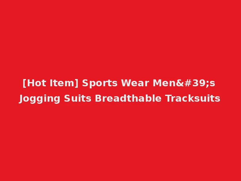 [Hot Item] Sports Wear Men's Jogging Suits Breadthable Tracksuits