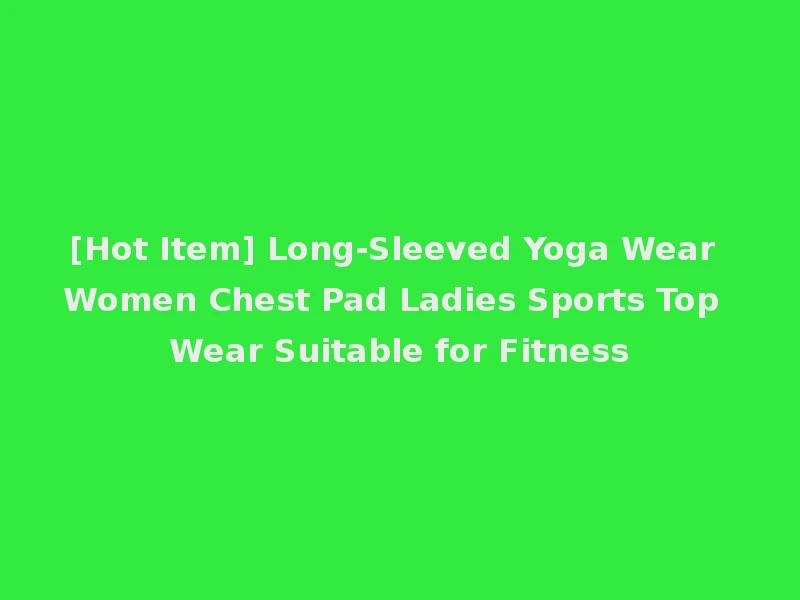 [Hot Item] Long-Sleeved Yoga Wear Women Chest Pad Ladies Sports Top Wear Suitable for Fitness