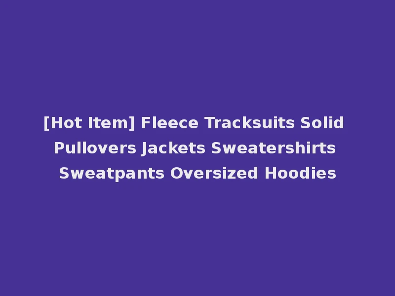[Hot Item] Fleece Tracksuits Solid Pullovers Jackets Sweatershirts Sweatpants Oversized Hoodies