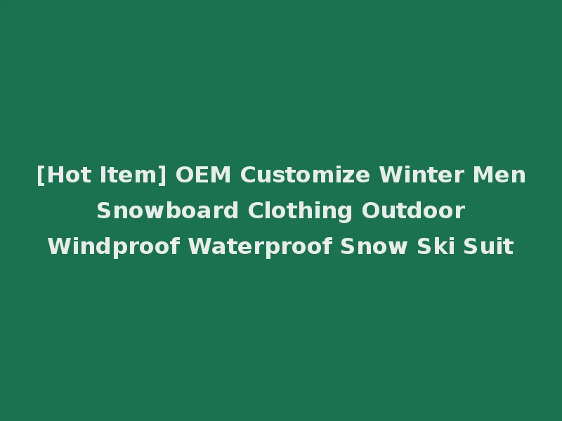 [Hot Item] OEM Customize Winter Men Snowboard Clothing Outdoor Windproof Waterproof Snow Ski Suit