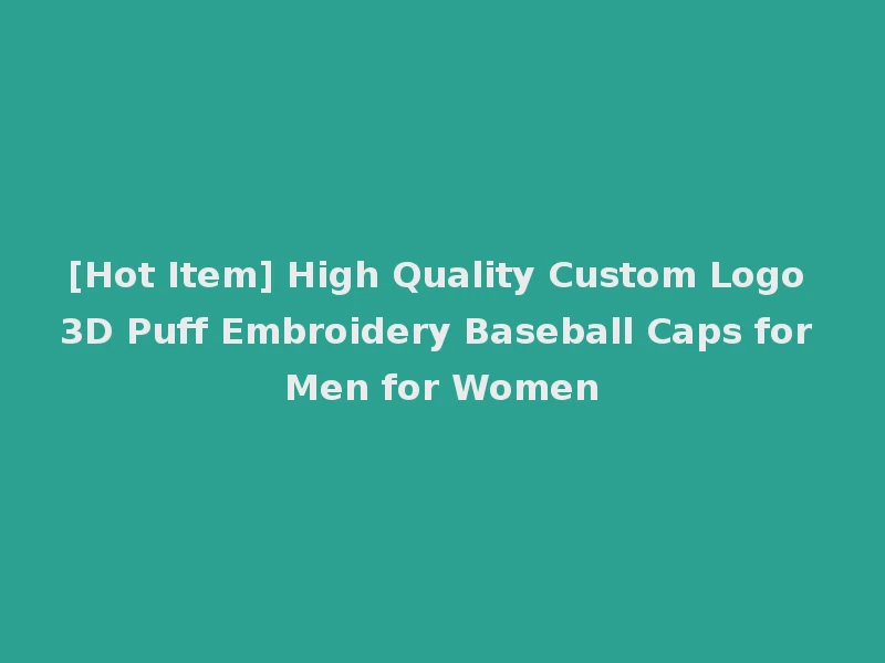 [Hot Item] High Quality Custom Logo 3D Puff Embroidery Baseball Caps for Men for Women