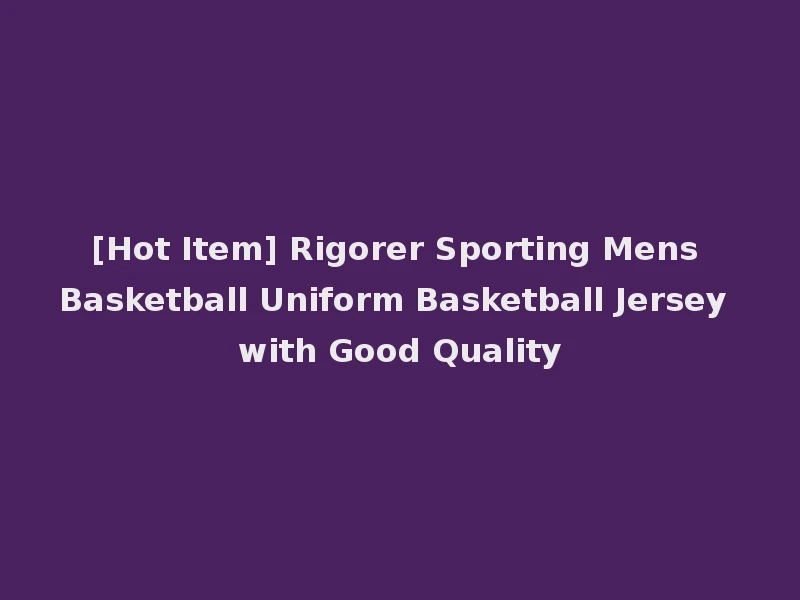[Hot Item] Rigorer Sporting Mens Basketball Uniform Basketball Jersey with Good Quality