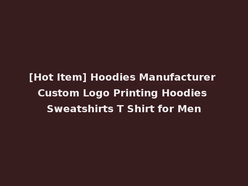 [Hot Item] Hoodies Manufacturer Custom Logo Printing Hoodies Sweatshirts T Shirt for Men