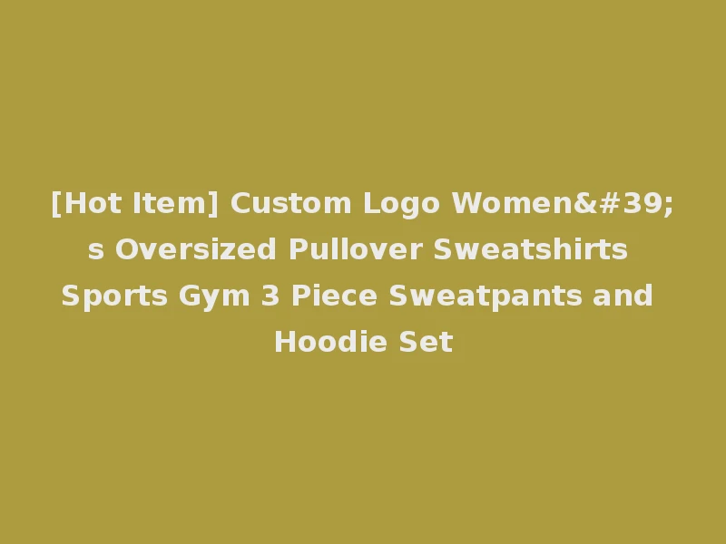 [Hot Item] Custom Logo Women's Oversized Pullover Sweatshirts Sports Gym 3 Piece Sweatpants and Hoodie Set
