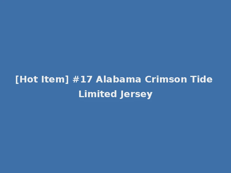 [Hot Item] #17 Alabama Crimson Tide Limited Jersey