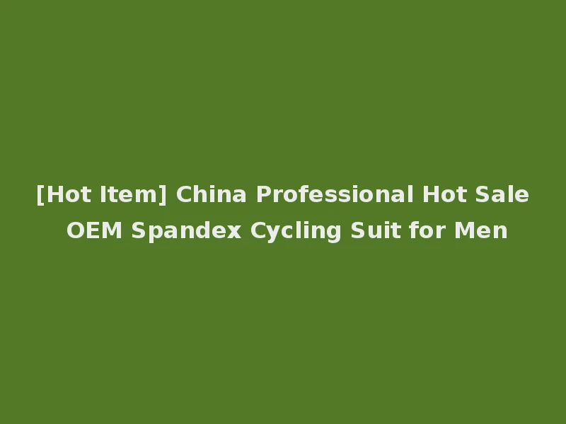 [Hot Item] China Professional Hot Sale OEM Spandex Cycling Suit for Men