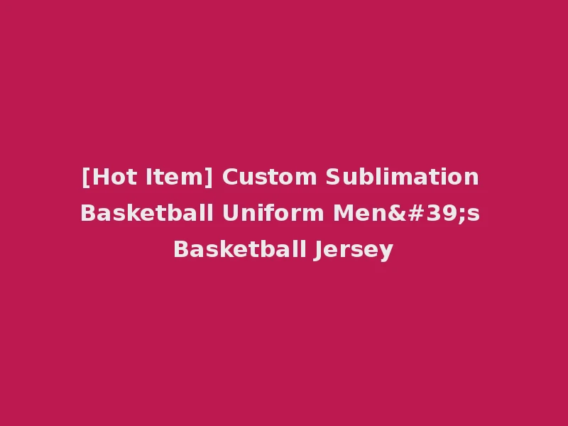 [Hot Item] Custom Sublimation Basketball Uniform Men's Basketball Jersey
