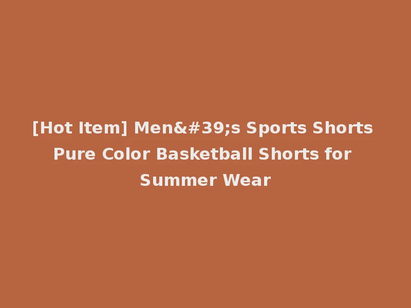 [Hot Item] Men's Sports Shorts Pure Color Basketball Shorts for Summer Wear