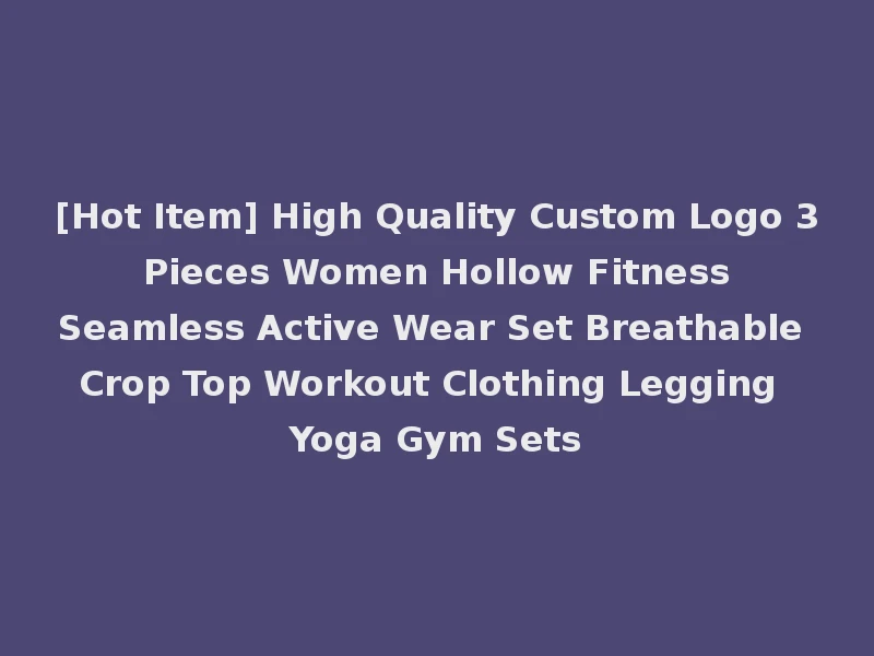 [Hot Item] High Quality Custom Logo 3 Pieces Women Hollow Fitness Seamless Active Wear Set Breathable Crop Top Workout Clothing Legging Yoga Gym Sets