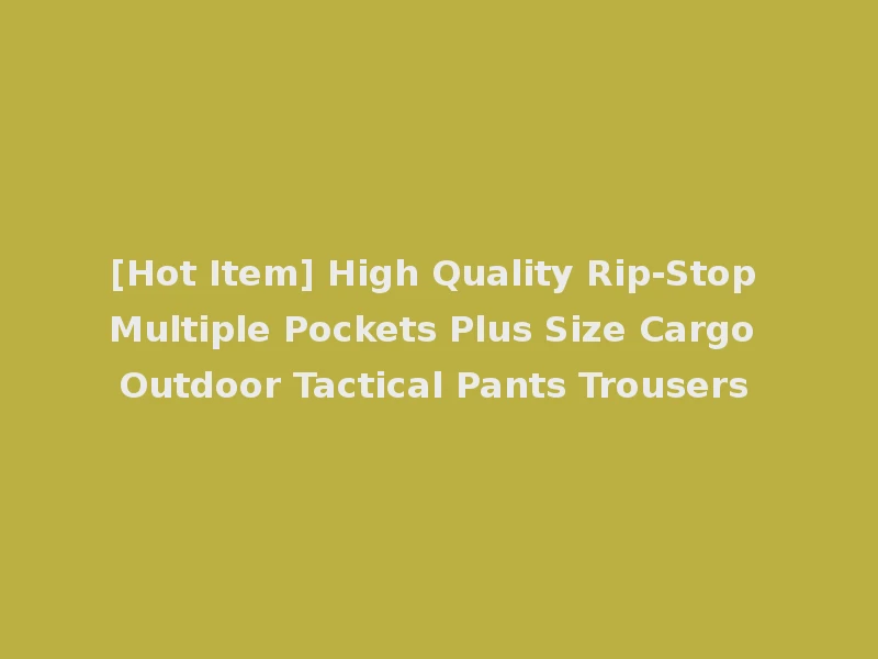 [Hot Item] High Quality Rip-Stop Multiple Pockets Plus Size Cargo Outdoor Tactical Pants Trousers