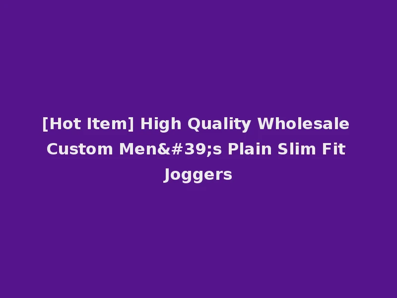 [Hot Item] High Quality Wholesale Custom Men's Plain Slim Fit Joggers
