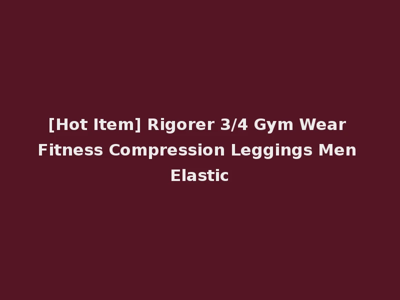 [Hot Item] Rigorer 3/4 Gym Wear Fitness Compression Leggings Men Elastic