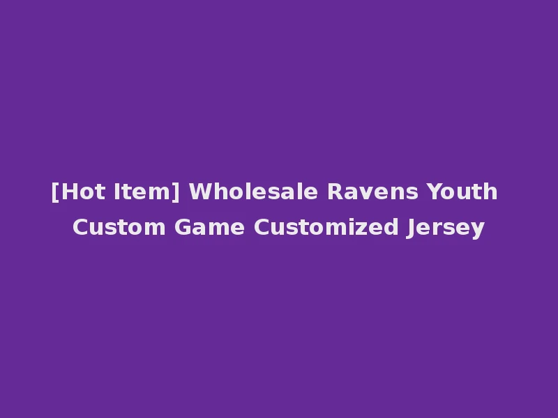 [Hot Item] Wholesale Ravens Youth Custom Game Customized Jersey